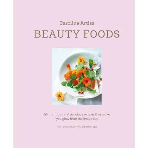 Beauty Foods: 65 Nutritious and Delicious Recipes That Make You Glow from the Inside Out - Hardcover
