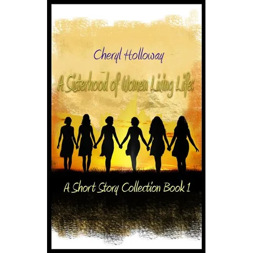 A Sisterhood of Women Living Life: A Short Story Collection Book 1 - Paperback