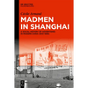 Madmen in Shanghai: A Social History of Advertising in Modern China (1914-1956) - Hardcover