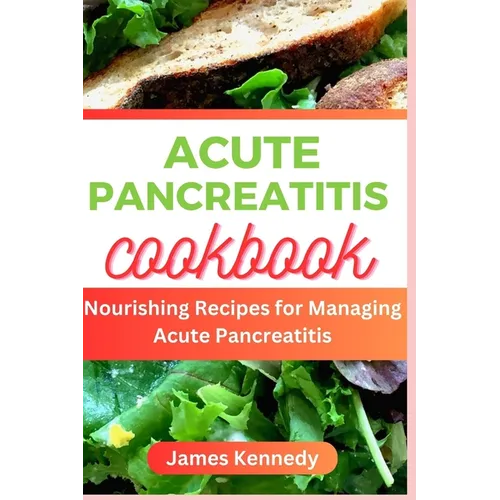 Acute Pancreatitis Cookbook: Nourishing Recipe for Managing Acute Pancreatitis - Paperback