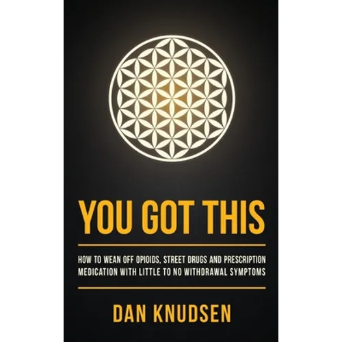 You Got This: How to Wean Off Opioids, Street Drugs and Prescription Medication With Little to No Withdrawal Symptoms - Hardcover