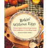 Bakin' Without Eggs: Delicious Egg-Free Dessert Recipes from the Heart and Kitchen of a Food-Allergic Family - Paperback