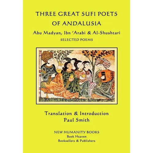 Three Great Sufi Poets of Andalusia: Abu Madyan, Ibn ?Arabi & Al-Shushtari - Selected Poems - Paperback