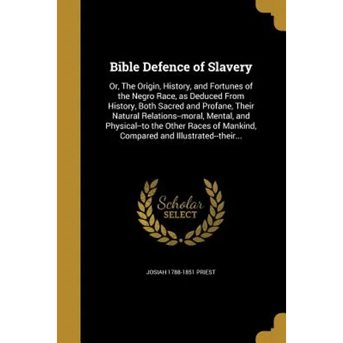 Bible Defence of Slavery: Or, The Origin, History, and Fortunes of the Negro Race, as Deduced From History, Both Sacred and Profane, Their Natur - Paperback