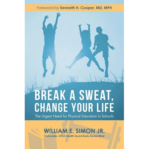 Break a Sweat, Change Your Life: The Urgent Need for Physical Education in Schools - Paperback