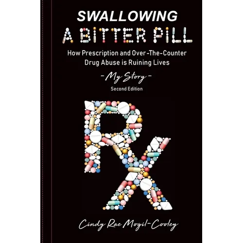 Swallowing A Bitter Pill: How Prescription and Over-The-Counter Drug Abuse is Ruining Lives - My Story - Paperback