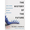 The History of the Future: Oculus, Facebook, and the Revolution That Swept Virtual Reality - Paperback