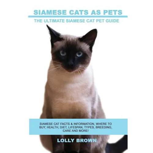 Siamese Cats as Pets: Siamese Cat Facts & Information, where to buy, health, diet, lifespan, types, breeding, care and more! The Ultimate Si - Paperback