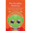 The Wealthy Martian: An Out-Of-This-World Guide to Financial Literacy for Parents, Teens and Other Earthlings. Master Your Basics, Master Your Mind, M - Paperback