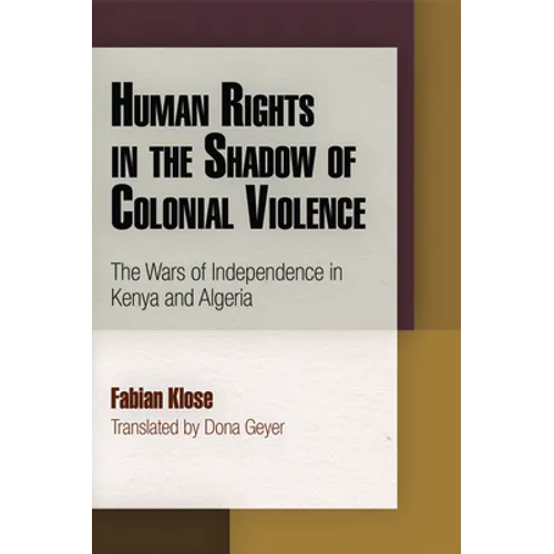 Human Rights in the Shadow of Colonial Violence: The Wars of Independence in Kenya and Algeria - Hardcover