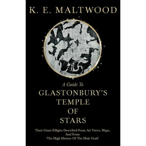 A Guide To Glastonbury's Temple Of Stars - Their Giant Effigies Described From Air Views, Maps, And From 'The High History Of The Holy Grail' - Paperback