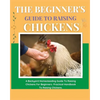 The Beginner's Guide to Raising Chickens: A Backyard Homesteading Guide to Raising Chickens for Beginners. Practical Handbook to Raising Chickens - Paperback