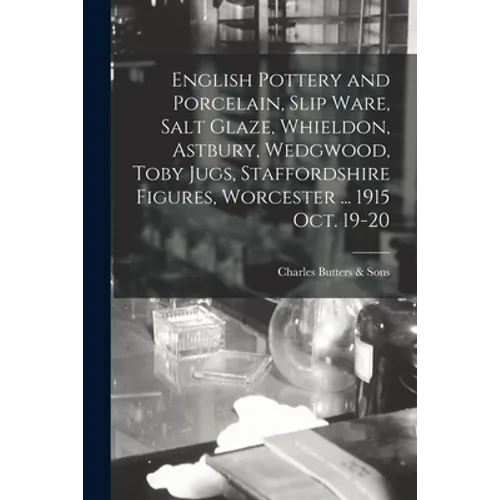English Pottery and Porcelain, Slip Ware, Salt Glaze, Whieldon, Astbury, Wedgwood, Toby Jugs, Staffordshire Figures, Worcester ... 1915 Oct. 19-20 - Paperback