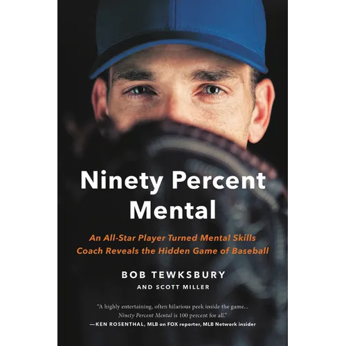 Ninety Percent Mental: An All-Star Player Turned Mental Skills Coach Reveals the Hidden Game of Baseball - Paperback