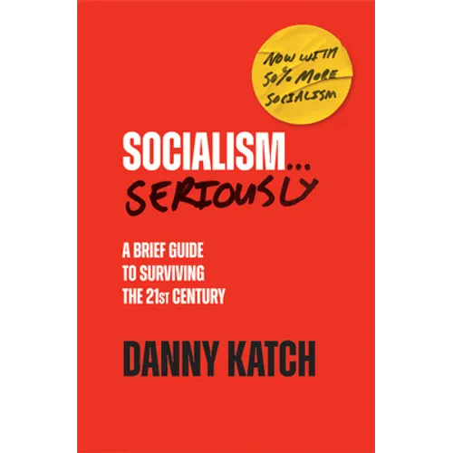 Socialism . . . Seriously: A Brief Guide to Surviving the 21st Century (Revised & Updated Edition) - Hardcover