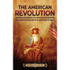 The American Revolution: An Enthralling Overview of the American Revolutionary War and Its Impact on the History of the United States of America - Hardcover