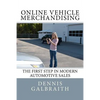 Online Vehicle Merchandising: The First Step in Modern Automotive Sales - Paperback
