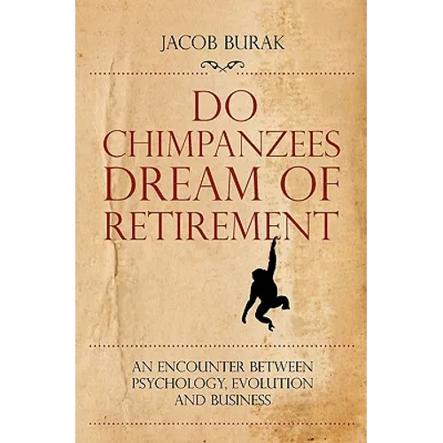 Do Chimpanzees Dream of Retirement: An Encounter Between Psychology, Evolution and Business - Paperback