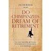 Do Chimpanzees Dream of Retirement: An Encounter Between Psychology, Evolution and Business - Paperback