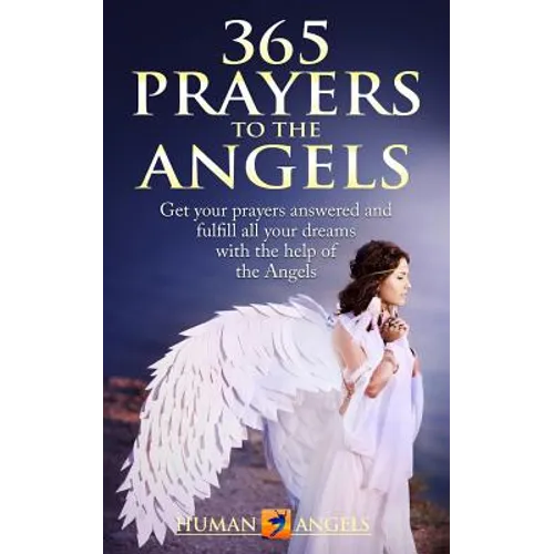 365 Prayers to the Angels: Get your prayers answered and fulfill all your dreams with the help of the Angels - Paperback