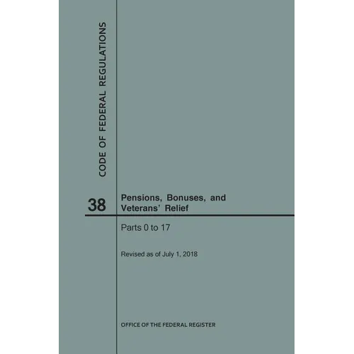 Code of Federal Regulations Title 38, Pensions, Bonuses and Veterans' Relief, Parts 0-17, 2018 - Paperback