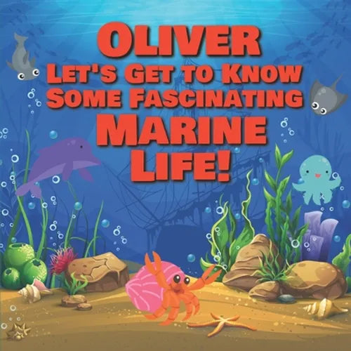 Oliver Let's Get to Know Some Fascinating Marine Life!: Personalized Baby Books with Your Child's Name in the Story - Ocean Animals Books for Toddlers - Paperback