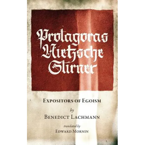 Protagoras. Nietzsche. Stirner.: Expositors of Egoism - Paperback