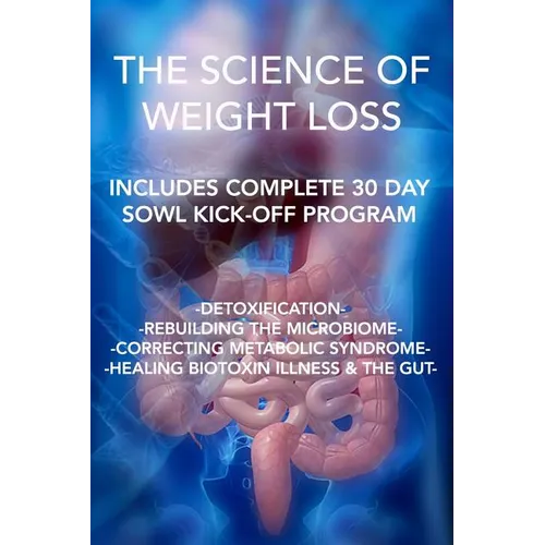 The Science of Weight Loss: Detoxification - Rebuilding the Microbiome - Correcting Metabolic Syndrome - Healing Biotoxin Illness & The Gut - Paperback