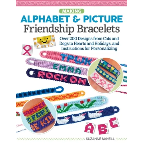 Making Alphabet & Picture Friendship Bracelets: Over 200 Designs from Cats and Dogs to Hearts and Holidays, and Instructions for Personalizing - Paperback