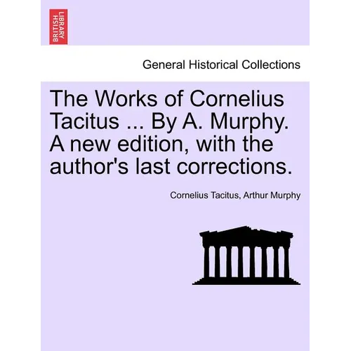 The Works of Cornelius Tacitus ... By A. Murphy. A new edition, with the author's last corrections. - Paperback