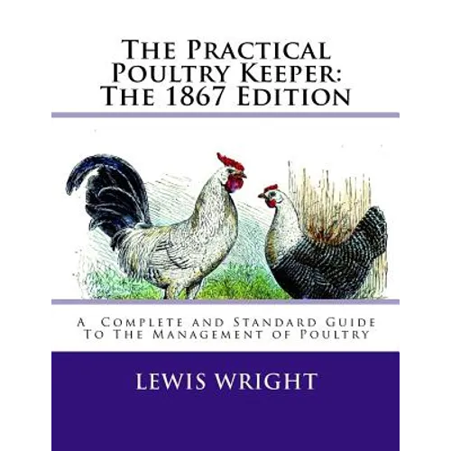 The Practical Poultry Keeper: The 1867 Edition: A Complete and Standard Guide To The Management of Poultry - Paperback