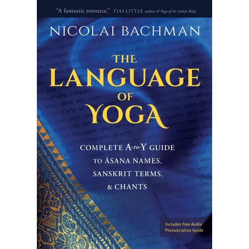 The Language of Yoga: Complete A-To-Y Guide to Asana Names, Sanskrit Terms, and Chants - Paperback