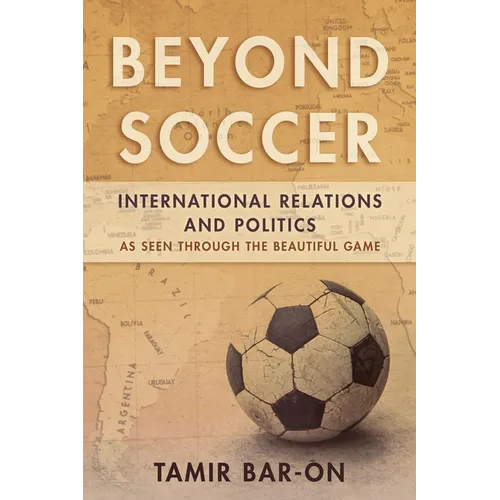 Beyond Soccer: International Relations and Politics as Seen Through the Beautiful Game - Paperback