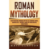Roman Mythology: Captivating Roman Myths of Roman Gods, Goddesses, Heroes and Mythological Creatures - Hardcover