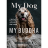 My Dog, My Buddha: A Spiritual and Empowering Approach to Dog Training (Animal Training Book, Puppy Training Book, for Fans of Rescued) - Paperback