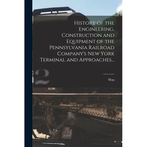 History of the Engineering, Construction and Equipment of the Pennsylvania Railroad Company's New York Terminal and Approaches... - Paperback