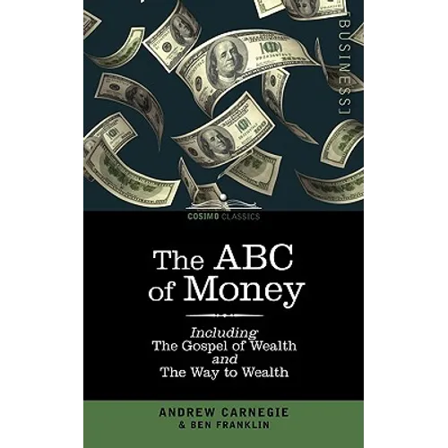 The ABC of Money: Including, the Gospel of Wealth and the Way to Wealth - Paperback
