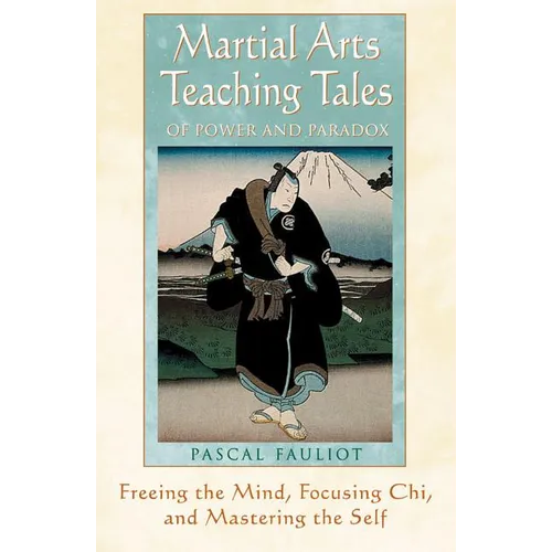 Martial Arts Teaching Tales of Power and Paradox: Freeing the Mind, Focusing Chi, and Mastering the Self - Paperback