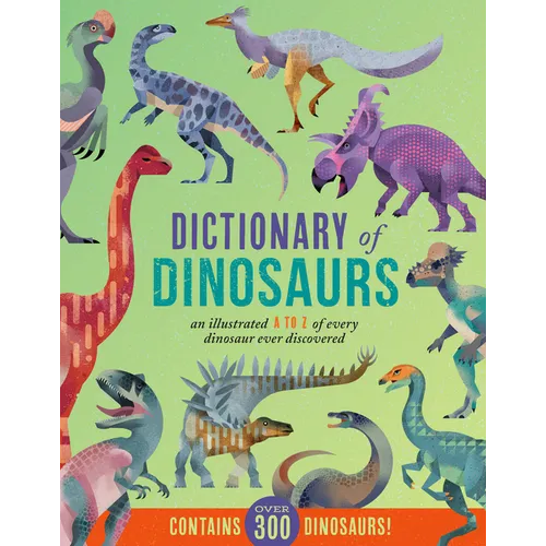 Dictionary of Dinosaurs: An Illustrated A to Z of Every Dinosaur Ever Discovered - Contains Over 300 Dinosaurs! - Hardcover