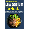 Low Sodium Cookbook: Perfect Low Salt Meal Recipe to Manage Cholesterol Level and Diabetes - Paperback