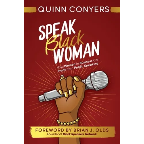 Speak Black Woman: How Women In Business Can Profit from Public Speaking - Paperback