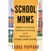 School Moms: Parent Activism, Partisan Politics, and the Battle for Public Education - Hardcover