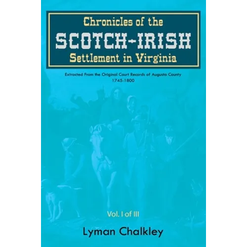 Chronicles of the Scotch-Irish Settlement in Virginia: Extracted From the Original Court Records of Augusta County, 1745-1800 - Paperback