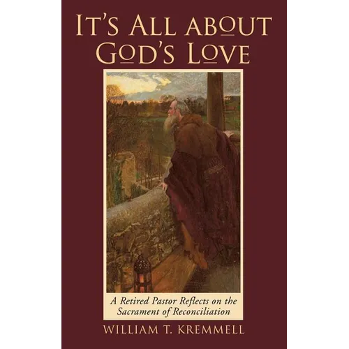 It's All About God's Love: A Retired Pastor Reflects on the Sacrament of Reconciliation - Paperback