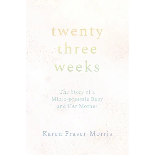 Twenty-three Weeks: The Story of a Micro-preemie Baby and Her Mother - Paperback