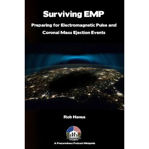 Surviving EMP - A EMP and CME Preparedness Guide: Preparing for Electromagnetic Pulse and Coronal Mass Ejection Events - Paperback