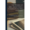 The Works of Mrs. Anne Steele, Complete in Two Volumes: Comprehending Poems on Subjects Chiefly Devotional; and Miscellaneous Pieces in Prose and Vers - Hardcover