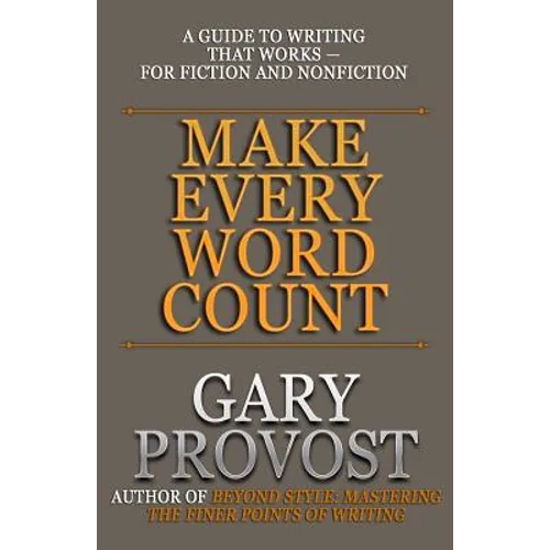 Make Every Word Count: A Guide to Writing That Works-for Fiction and Nonfiction - Paperback