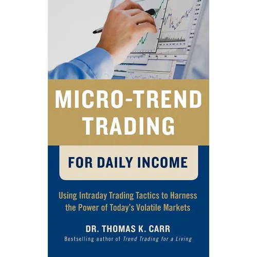 Micro-Trend Trading for Daily Income: Using Intra-Day Trading Tactics to Harness the Power of Today's Volatile Markets - Hardcover