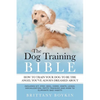 The Dog Training Bible - How to Train Your Dog to be the Angel You've Always Dreamed About: Includes Sit, Stay, Heel, Come, Crate, Leash, Socializatio - Paperback